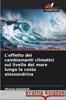 L'effetto dei cambiamenti climatici sul livello del mare lungo la costa alessandrina Ahmed Abdallah   9786205358245