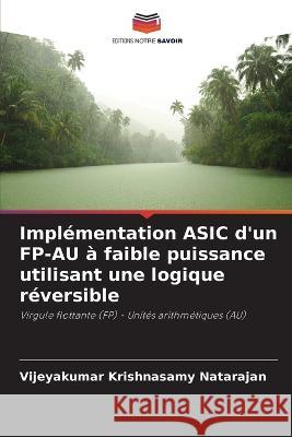 Implémentation ASIC d'un FP-AU à faible puissance utilisant une logique réversible Krishnasamy Natarajan, Vijeyakumar 9786205358344