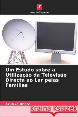 Um Estudo sobre a Utilização da Televisão Directa ao Lar pelas Famílias Krutika Bhate 9786205358559