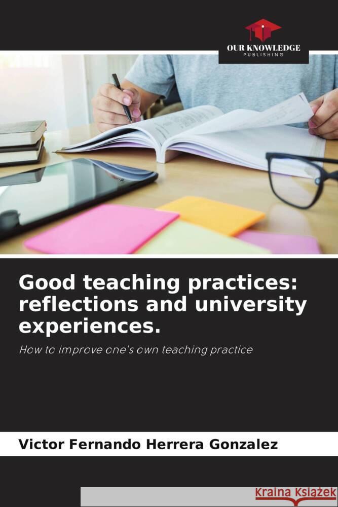 Good teaching practices: reflections and university experiences. Herrera Gonzalez, Victor Fernando 9786205358719