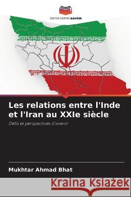 Les relations entre l'Inde et l'Iran au XXIe siècle Bhat, Mukhtar Ahmad 9786205359303