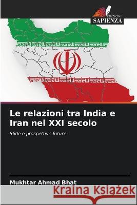 Le relazioni tra India e Iran nel XXI secolo Mukhtar Ahmad Bhat   9786205359310