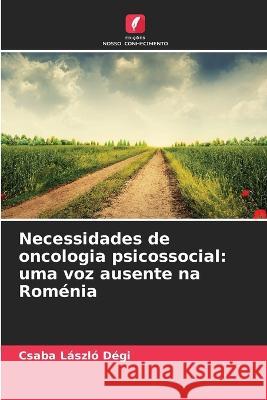 Necessidades de oncologia psicossocial: uma voz ausente na Roménia Csaba László Dégi 9786205359778