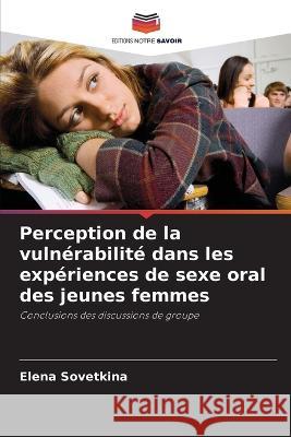 Perception de la vulnérabilité dans les expériences de sexe oral des jeunes femmes Elena Sovetkina 9786205359877