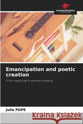 Emancipation and poetic creation Julie Pope 9786205360101 Our Knowledge Publishing