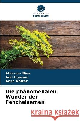 Die phänomenalen Wunder der Fenchelsamen Alim-Un- Nisa, Adil Hussain, Aqsa Khizar 9786205360156