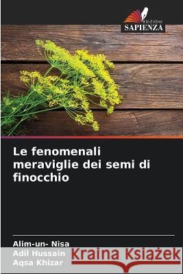 Le fenomenali meraviglie dei semi di finocchio Alim-Un- Nisa Adil Hussain Aqsa Khizar 9786205360187 Edizioni Sapienza