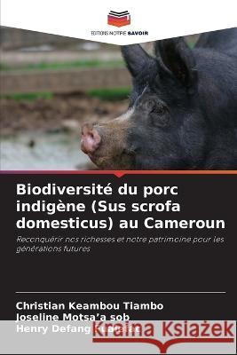 Biodiversité du porc indigène (Sus scrofa domesticus) au Cameroun Christian Keambou Tiambo, Joseline Motsa'a Sob, Henry Defang 9786205360972 Editions Notre Savoir