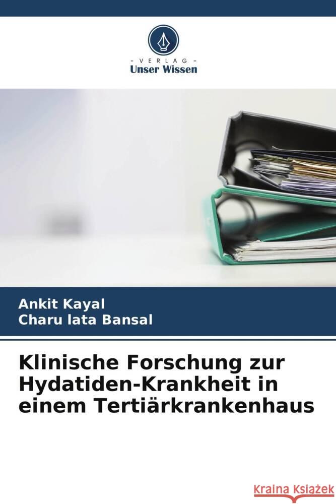 Klinische Forschung zur Hydatiden-Krankheit in einem Tertiärkrankenhaus Ankit Kayal, Charu Lata Bansal 9786205361252