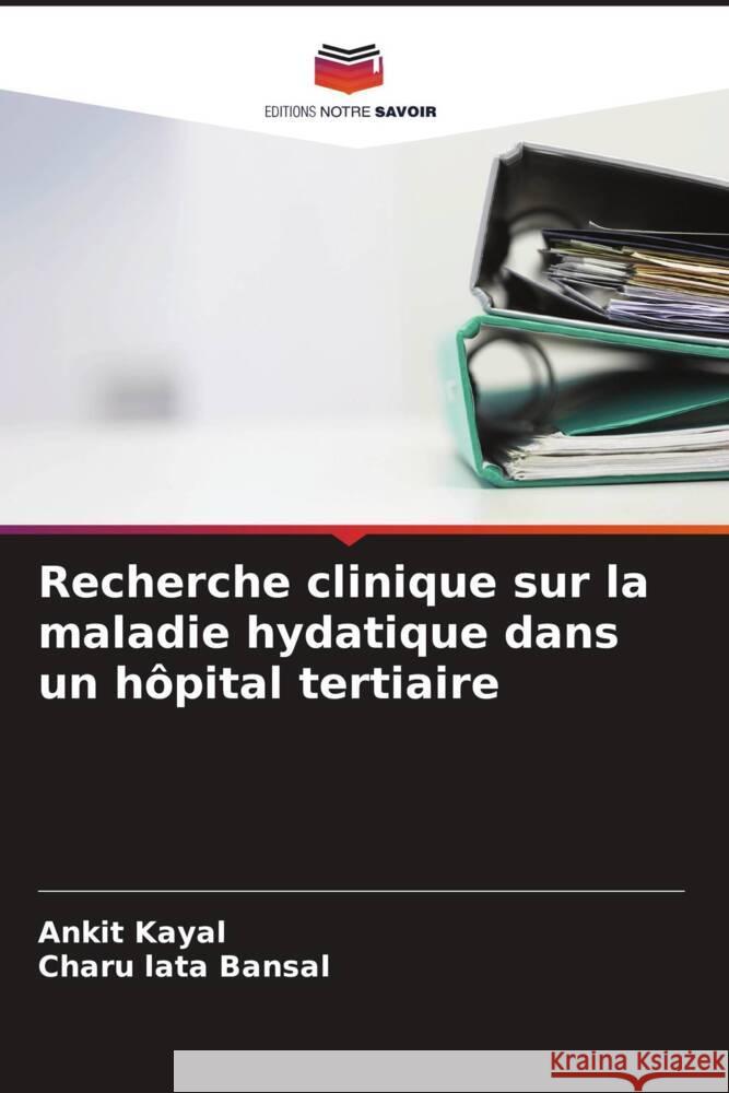 Recherche clinique sur la maladie hydatique dans un hôpital tertiaire Kayal, Ankit 9786205361276 Editions Notre Savoir