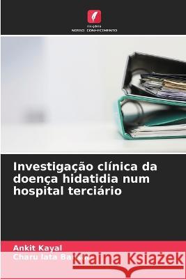 Investigação clínica da doença hidatidia num hospital terciário Ankit Kayal, Charu Lata Bansal 9786205361290