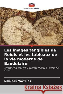Les images tangibles de Roidis et les tableaux de la vie moderne de Baudelaire Nikolaos Mavrelos 9786205362006 Editions Notre Savoir