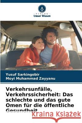 Verkehrsunfälle, Verkehrssicherheit: Das schlechte und das gute Omen für die öffentliche Gesundheit Yusuf Sarkingobir, Moyi Muhammad Zayyanu 9786205362570