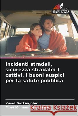 Incidenti stradali, sicurezza stradale: I cattivi, i buoni auspici per la salute pubblica Yusuf Sarkingobir Moyi Muhammad Zayyanu  9786205362617