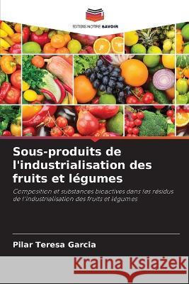 Sous-produits de l'industrialisation des fruits et légumes Pilar Teresa Garcia 9786205362969