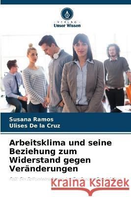 Arbeitsklima und seine Beziehung zum Widerstand gegen Veränderungen Susana Ramos, Ulises de la Cruz 9786205363188 Verlag Unser Wissen