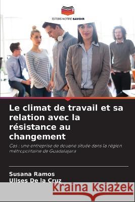 Le climat de travail et sa relation avec la résistance au changement Susana Ramos, Ulises de la Cruz 9786205363201 Editions Notre Savoir