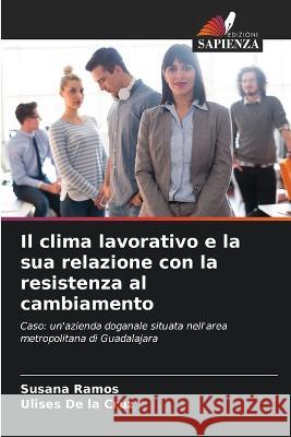 Il clima lavorativo e la sua relazione con la resistenza al cambiamento Susana Ramos, Ulises de la Cruz 9786205363218 Edizioni Sapienza