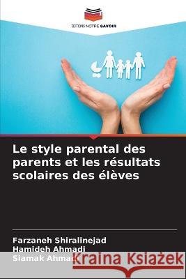 Le style parental des parents et les résultats scolaires des élèves Farzaneh Shiralinejad, Hamideh Ahmadi, Siamak Ahmadi 9786205363294