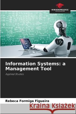 Information Systems: a Management Tool Rebeca Formiga Figueira 9786205363393