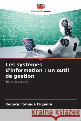 Les systèmes d'information: un outil de gestion Rebeca Formiga Figueira 9786205363447