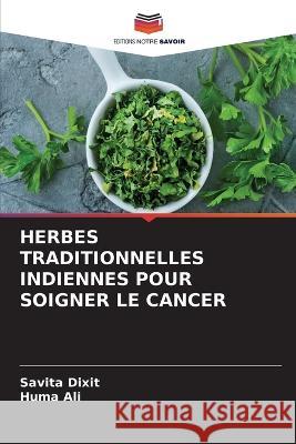 Herbes Traditionnelles Indiennes Pour Soigner Le Cancer Savita Dixit, Huma Ali 9786205363591