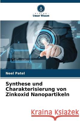 Synthese und Charakterisierung von Zinkoxid Nanopartikeln Neel Patel 9786205363881 Verlag Unser Wissen