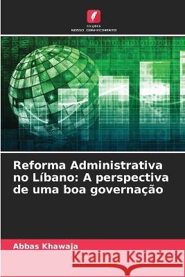 Reforma Administrativa no Líbano: A perspectiva de uma boa governação Abbas Khawaja 9786205363898 Edicoes Nosso Conhecimento