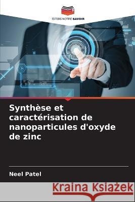 Synthèse et caractérisation de nanoparticules d'oxyde de zinc Neel Patel 9786205363928 Editions Notre Savoir