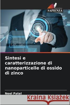 Sintesi e caratterizzazione di nanoparticelle di ossido di zinco Neel Patel 9786205363935 Edizioni Sapienza