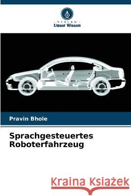 Sprachgesteuertes Roboterfahrzeug Pravin Bhole 9786205364741 Verlag Unser Wissen