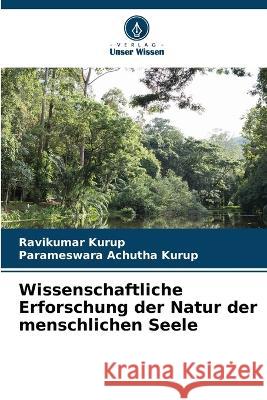 Wissenschaftliche Erforschung der Natur der menschlichen Seele Ravikumar Kurup, Parameswara Achutha Kurup 9786205365113 Verlag Unser Wissen