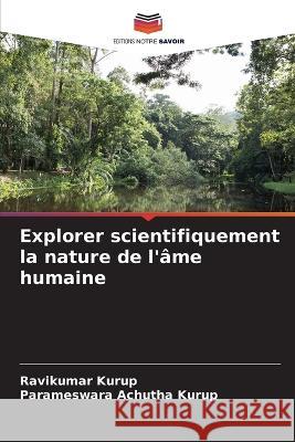 Explorer scientifiquement la nature de l'âme humaine Ravikumar Kurup, Parameswara Achutha Kurup 9786205365137 Editions Notre Savoir