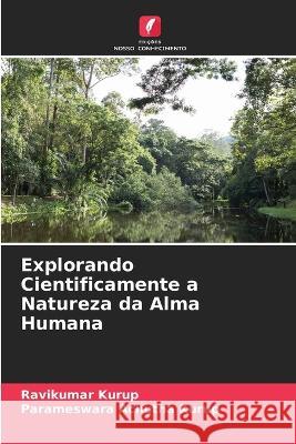 Explorando Cientificamente a Natureza da Alma Humana Ravikumar Kurup, Parameswara Achutha Kurup 9786205365151 Edicoes Nosso Conhecimento