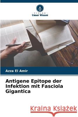 Antigene Epitope der Infektion mit Fasciola Gigantica Azza El Amir 9786205366240 Verlag Unser Wissen