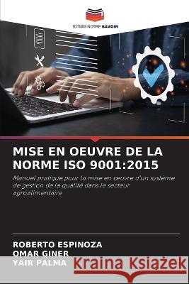 Mise En Oeuvre de la Norme ISO 9001: 2015 Roberto Espinoza, Omar Giner, Yair Palma 9786205366547 Editions Notre Savoir