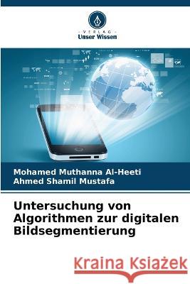Untersuchung von Algorithmen zur digitalen Bildsegmentierung Mohamed Muthanna Al-Heeti, Ahmed Shamil Mustafa 9786205366585