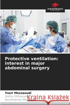 Protective ventilation: interest in major abdominal surgery Yosri Messaoudi, Safia Othmani, Boutheina Mosbahi 9786205366653