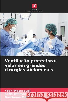 Ventilação protectora: valor em grandes cirurgias abdominais Yosri Messaoudi, Safia Othmani, Boutheina Mosbahi 9786205366684