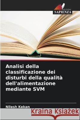 Analisi della classificazione dei disturbi della qualità dell'alimentazione mediante SVM Nilesh Kekan 9786205366837 Edizioni Sapienza