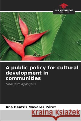 A public policy for cultural development in communities Ana Beatriz Mavarez Pérez 9786205367261