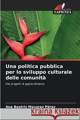 Una politica pubblica per lo sviluppo culturale delle comunità Ana Beatriz Mavarez Pérez 9786205367308