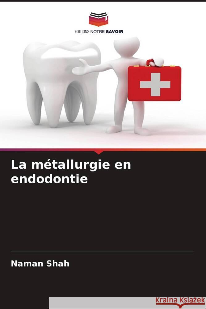 La métallurgie en endodontie Shah, Naman 9786205367322 Editions Notre Savoir