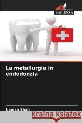 La metallurgia in endodonzia Naman Shah 9786205367353