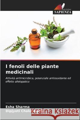 I fenoli delle piante medicinali Esha Sharma, Dipjyoti Chakraborty 9786205367483 Edizioni Sapienza