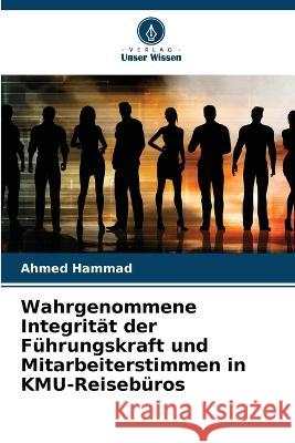 Wahrgenommene Integrität der Führungskraft und Mitarbeiterstimmen in KMU-Reisebüros Ahmed Hammad 9786205367865