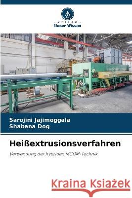 Heißextrusionsverfahren Sarojini Jajimoggala, Shabana Dog 9786205368107 Verlag Unser Wissen