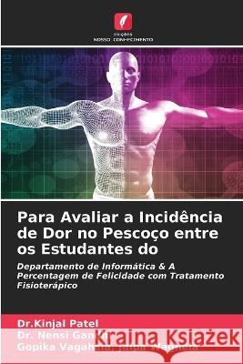 Para Avaliar a Incidência de Dor no Pescoço entre os Estudantes do Dr Kinjal Patel, Dr Nensi Gandhi, Gopika Vagahsia Jalpa Waghela 9786205368596