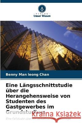 Eine Längsschnittstudie über die Herangehensweise von Studenten des Gastgewerbes im Grundstudium Benny Man Leong Chan 9786205368718