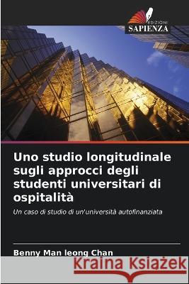 Uno studio longitudinale sugli approcci degli studenti universitari di ospitalità Benny Man Leong Chan 9786205368817 Edizioni Sapienza